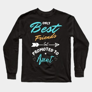 Only Best Friends Get Promoted To Aunt Long Sleeve T-Shirt